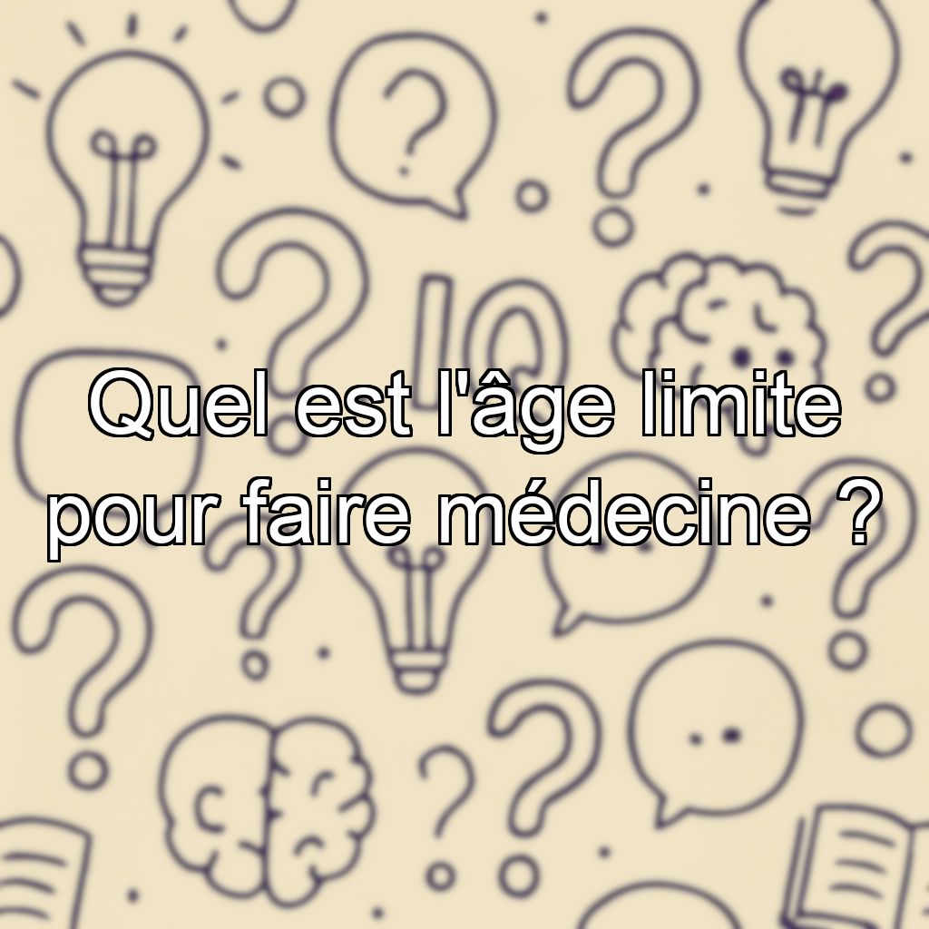 Quel est l'âge limite pour faire médecine ?