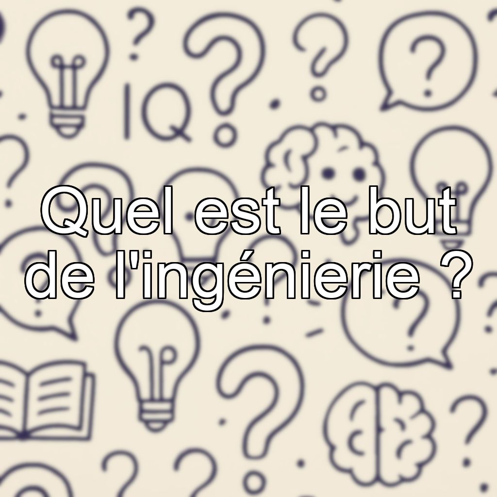 Quel est le but de l'ingénierie ?