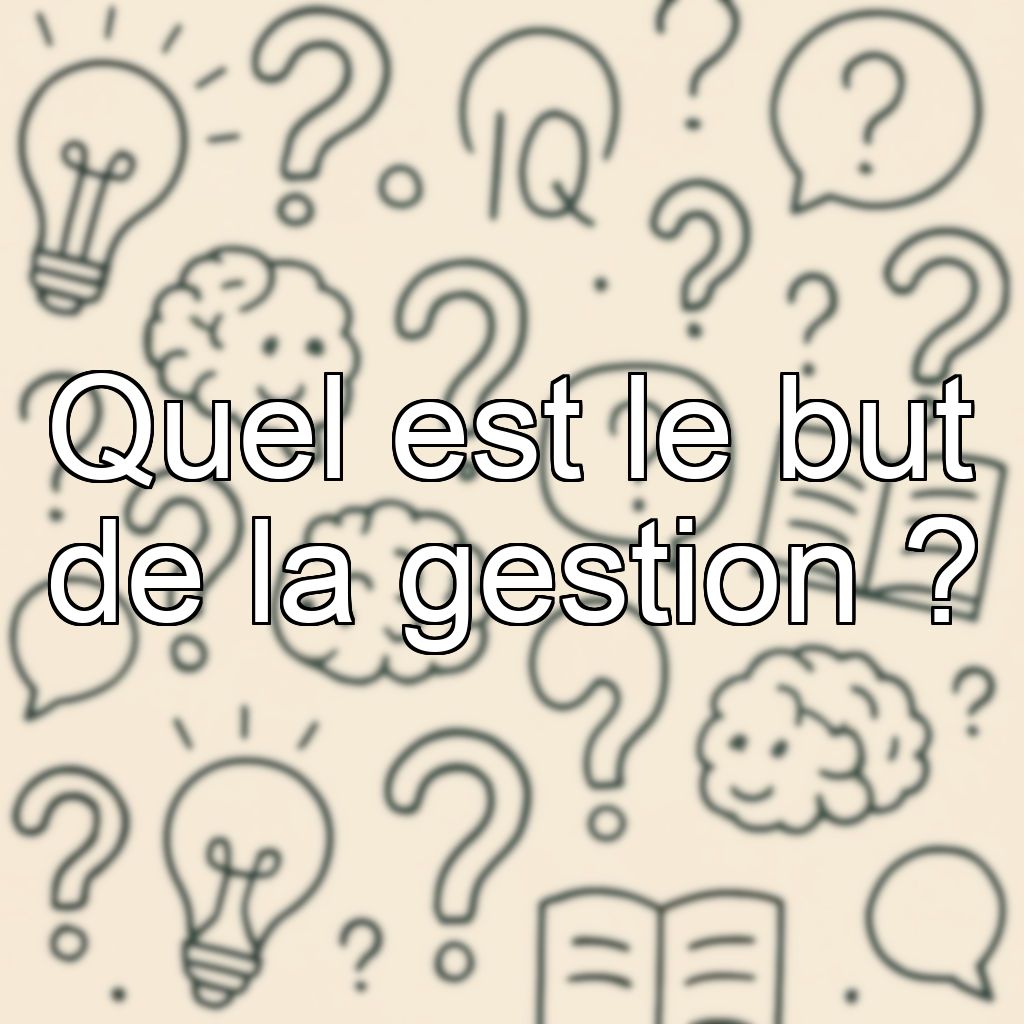 Quel est le but de la gestion ?