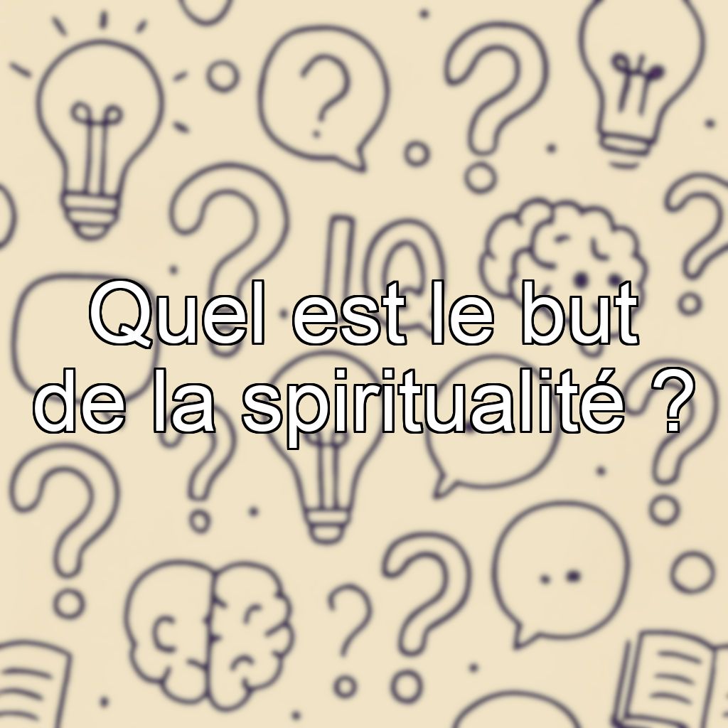 Quel est le but de la spiritualité ?