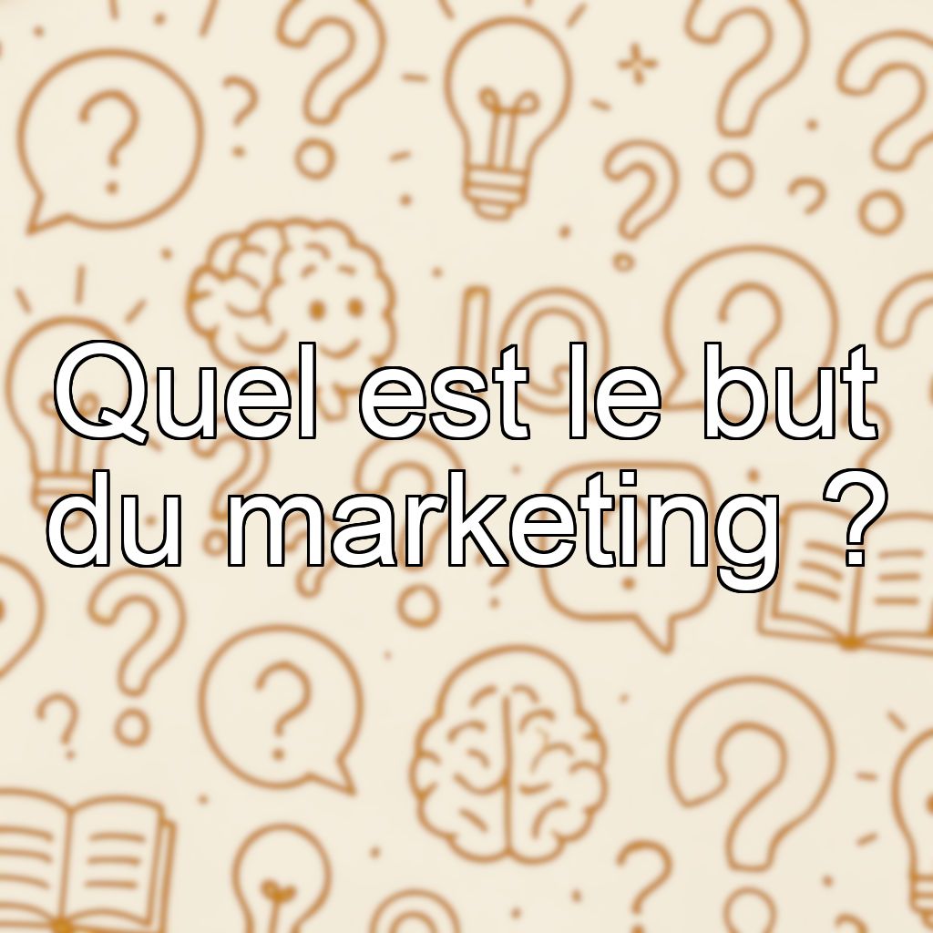 Quel est le but du marketing ?