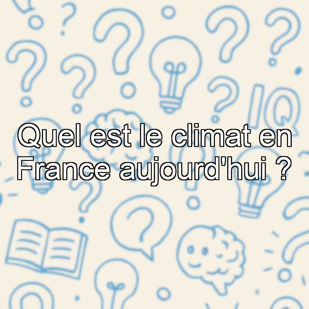 Quel est le climat en France aujourd'hui ?
