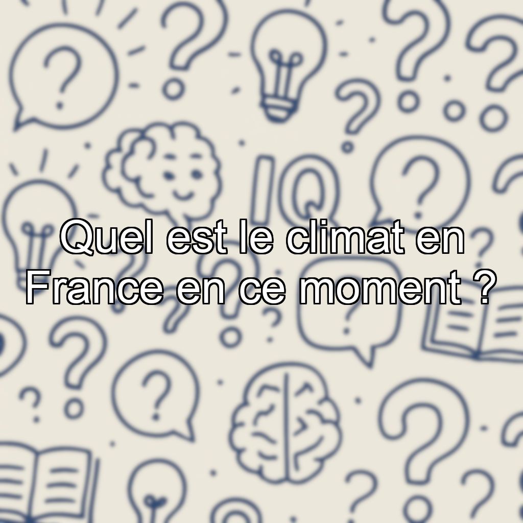 Quel est le climat en France en ce moment ?