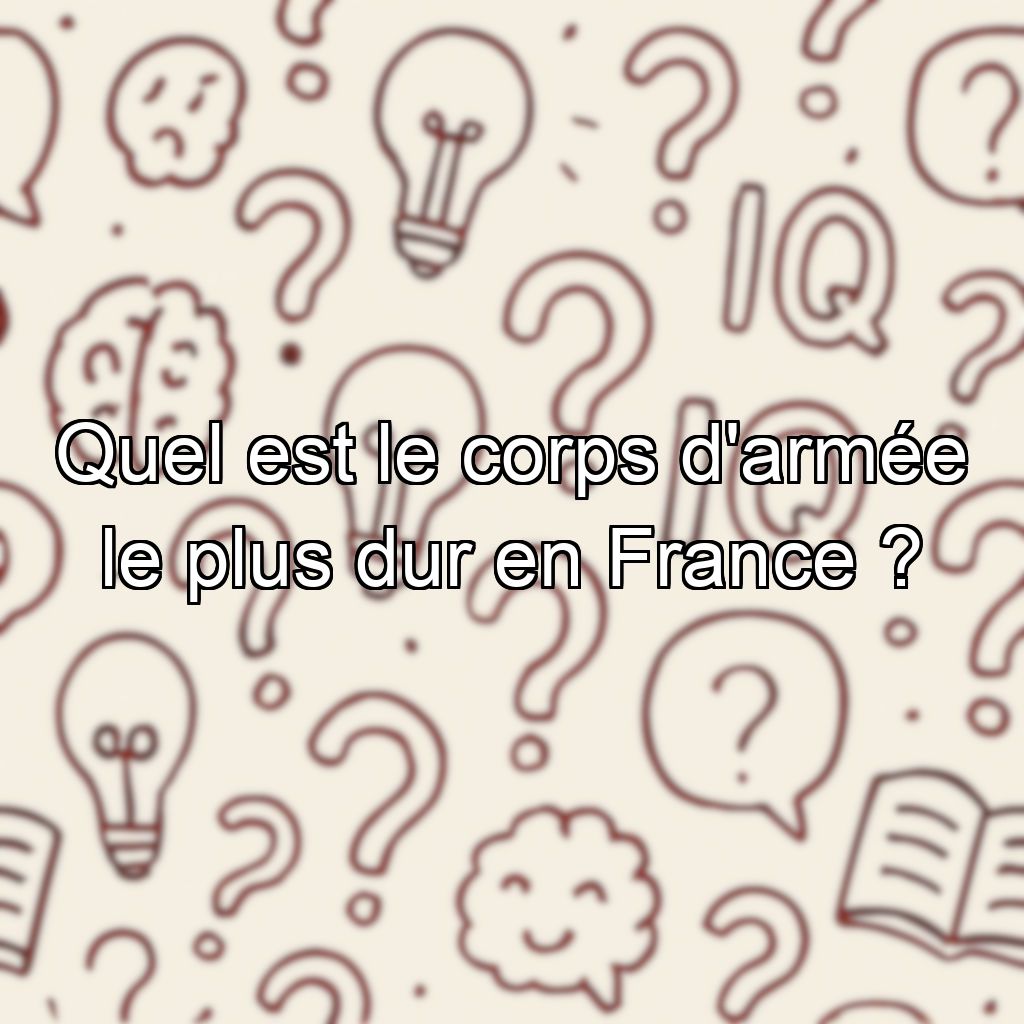 Quel est le corps d'armée le plus dur en France ?