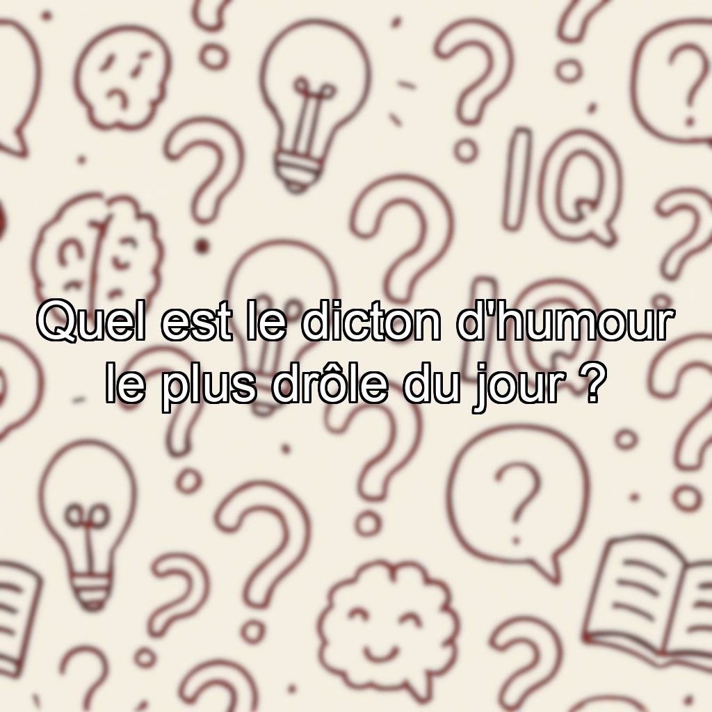 Quel est le dicton d'humour le plus drôle du jour ?