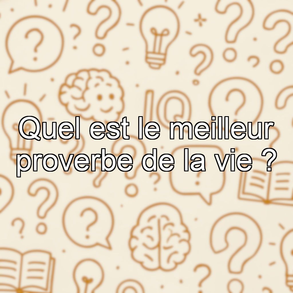 Quel est le meilleur proverbe de la vie ?