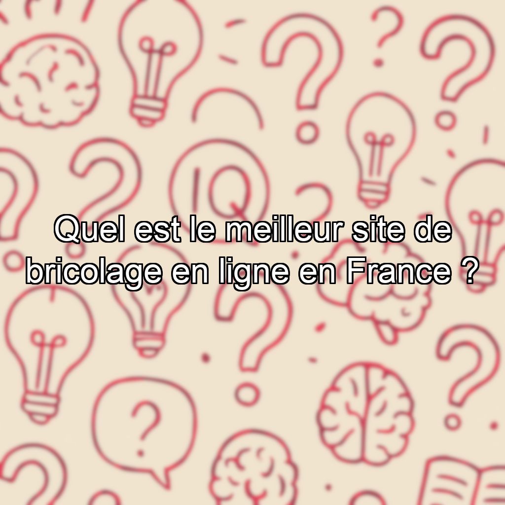 Quel est le meilleur site de bricolage en ligne en France ?