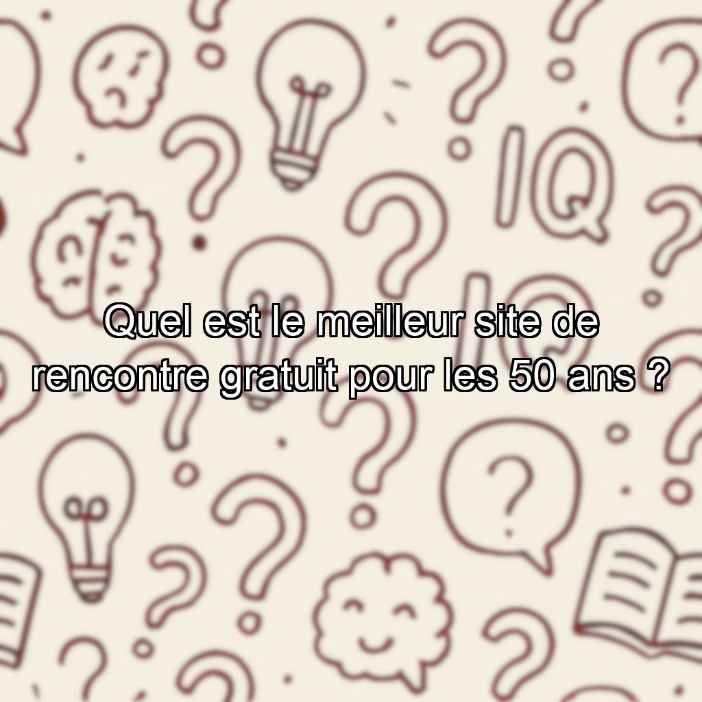 Quel est le meilleur site de rencontre gratuit pour les 50 ans ?