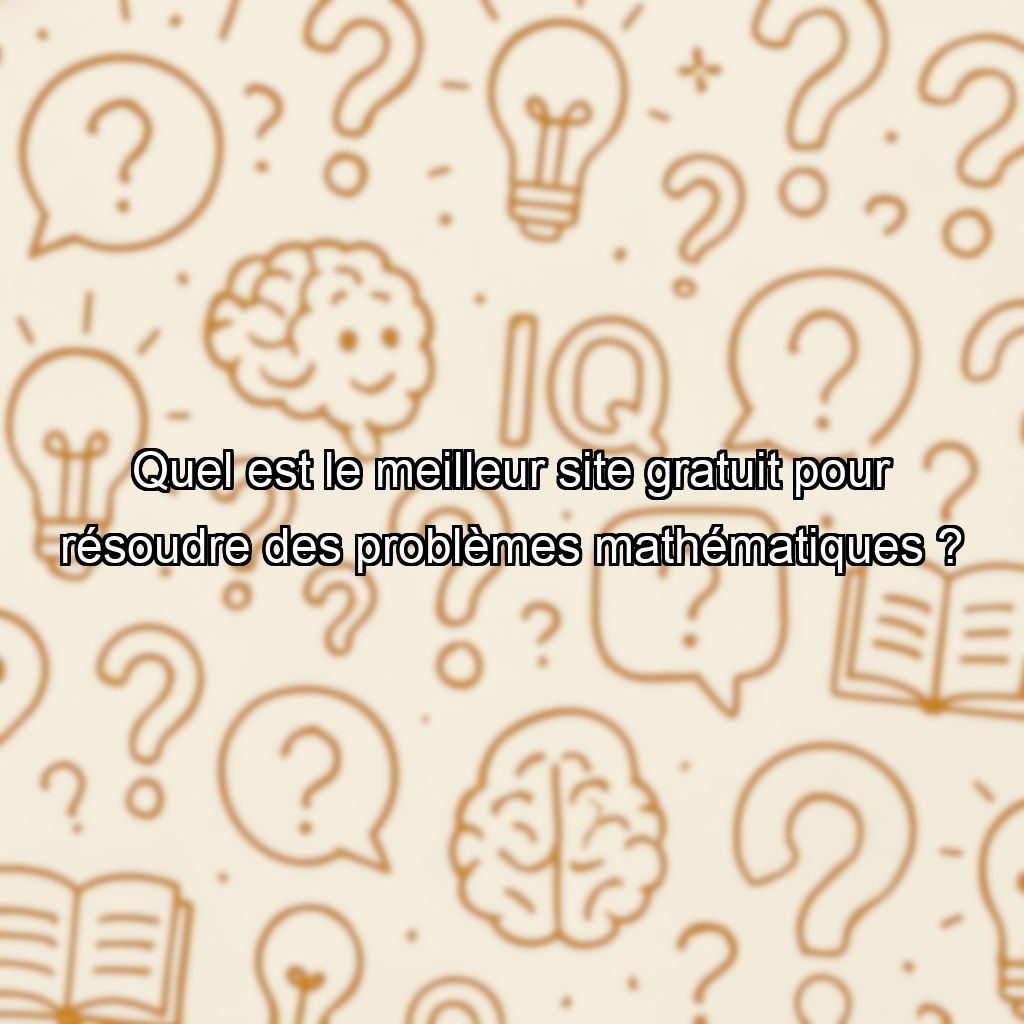 Quel est le meilleur site gratuit pour résoudre des problèmes mathématiques ?