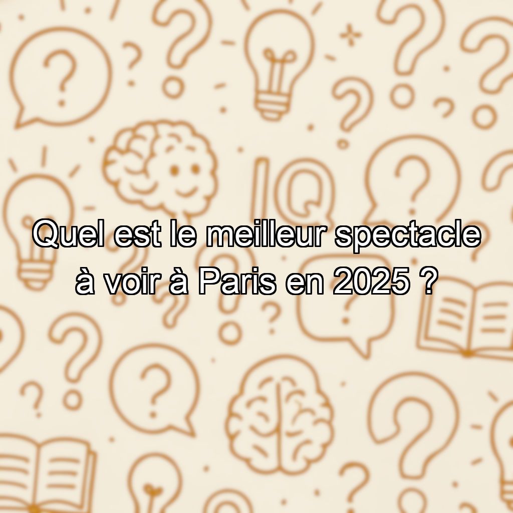 Quel est le meilleur spectacle à voir à Paris en 2025 ?