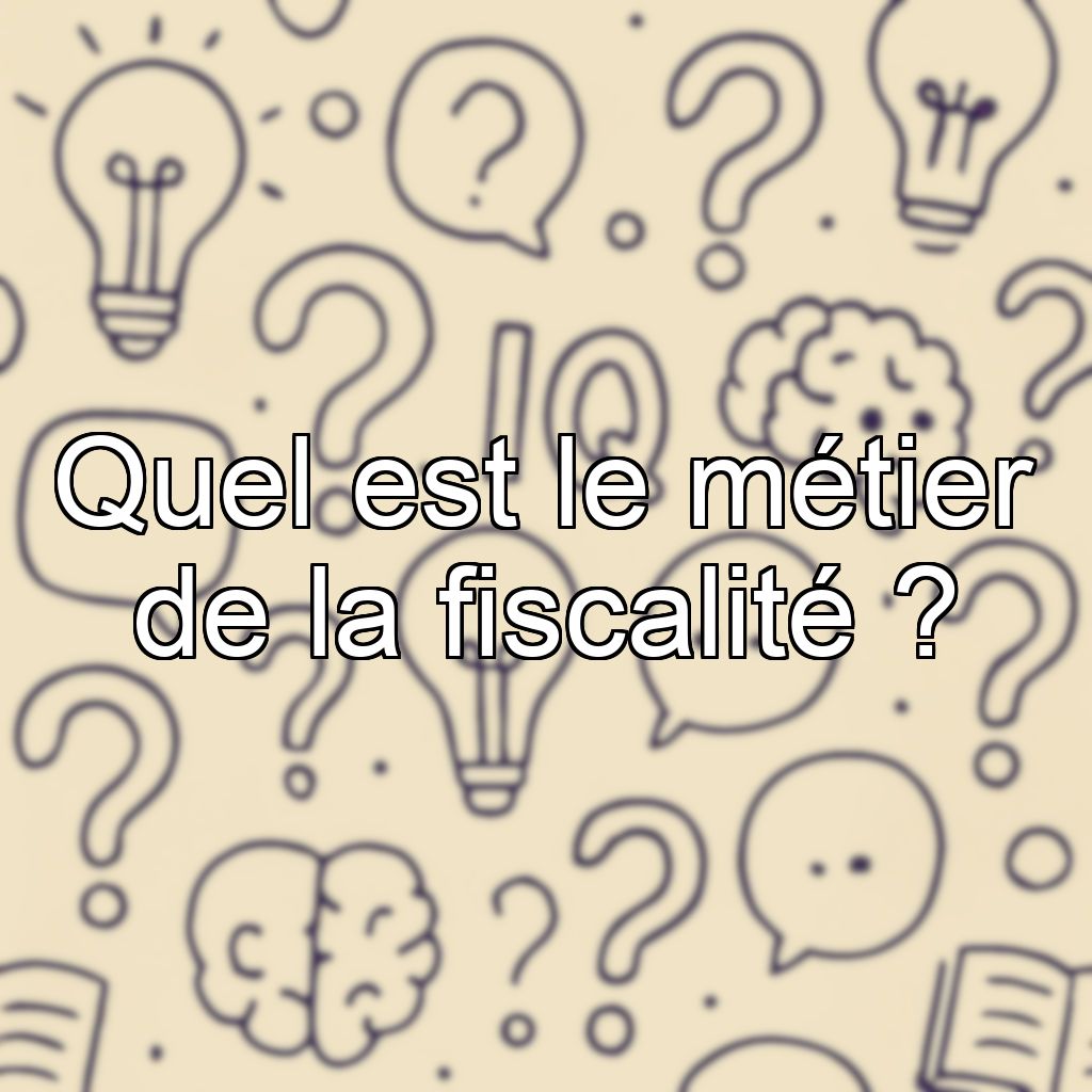 Quel est le métier de la fiscalité ?