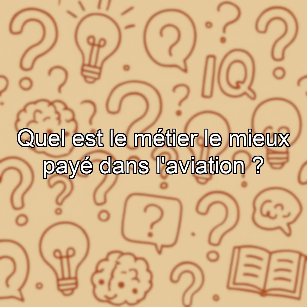 Quel est le métier le mieux payé dans l'aviation ?
