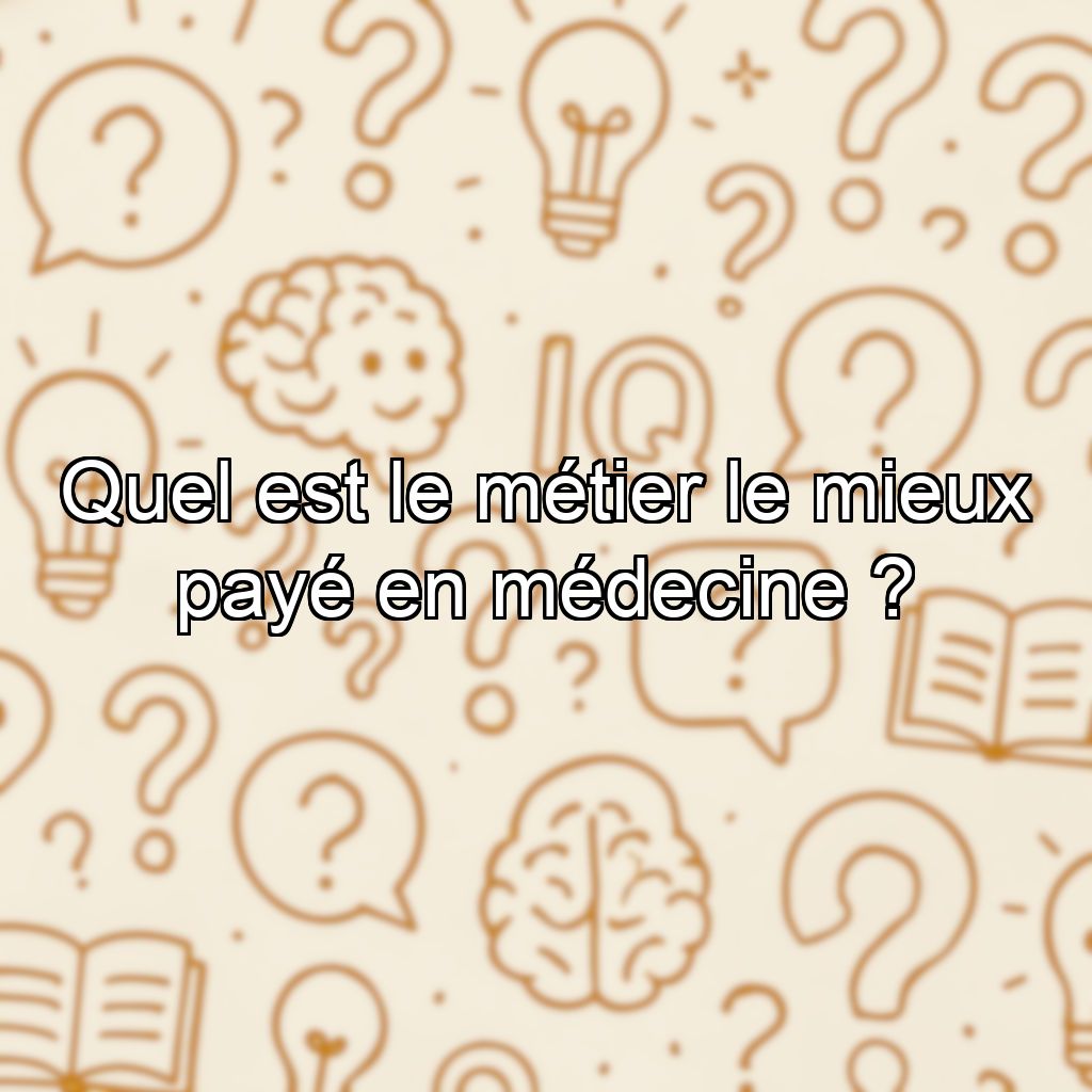 Quel est le métier le mieux payé en médecine ?