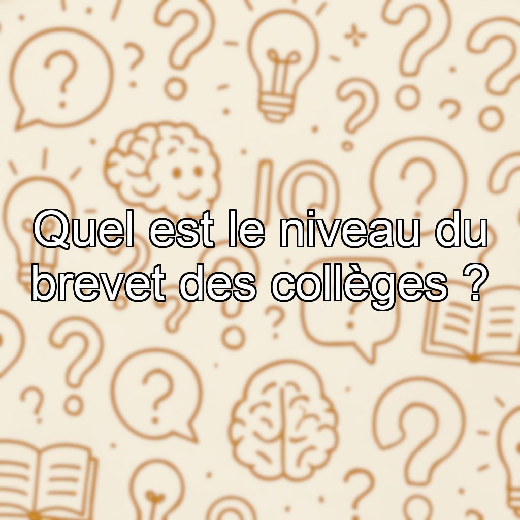 Quel est le niveau du brevet des collèges ?