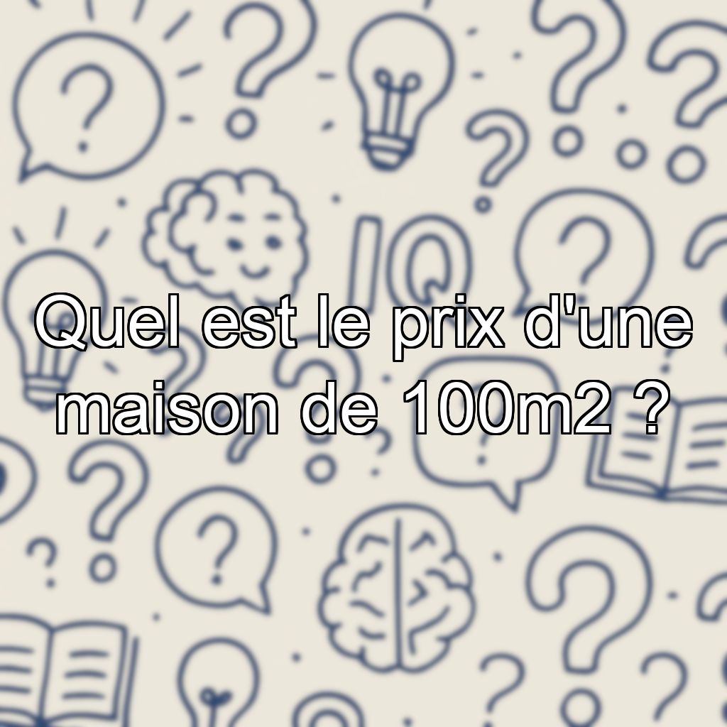 Quel est le prix d'une maison de 100m2 ?
