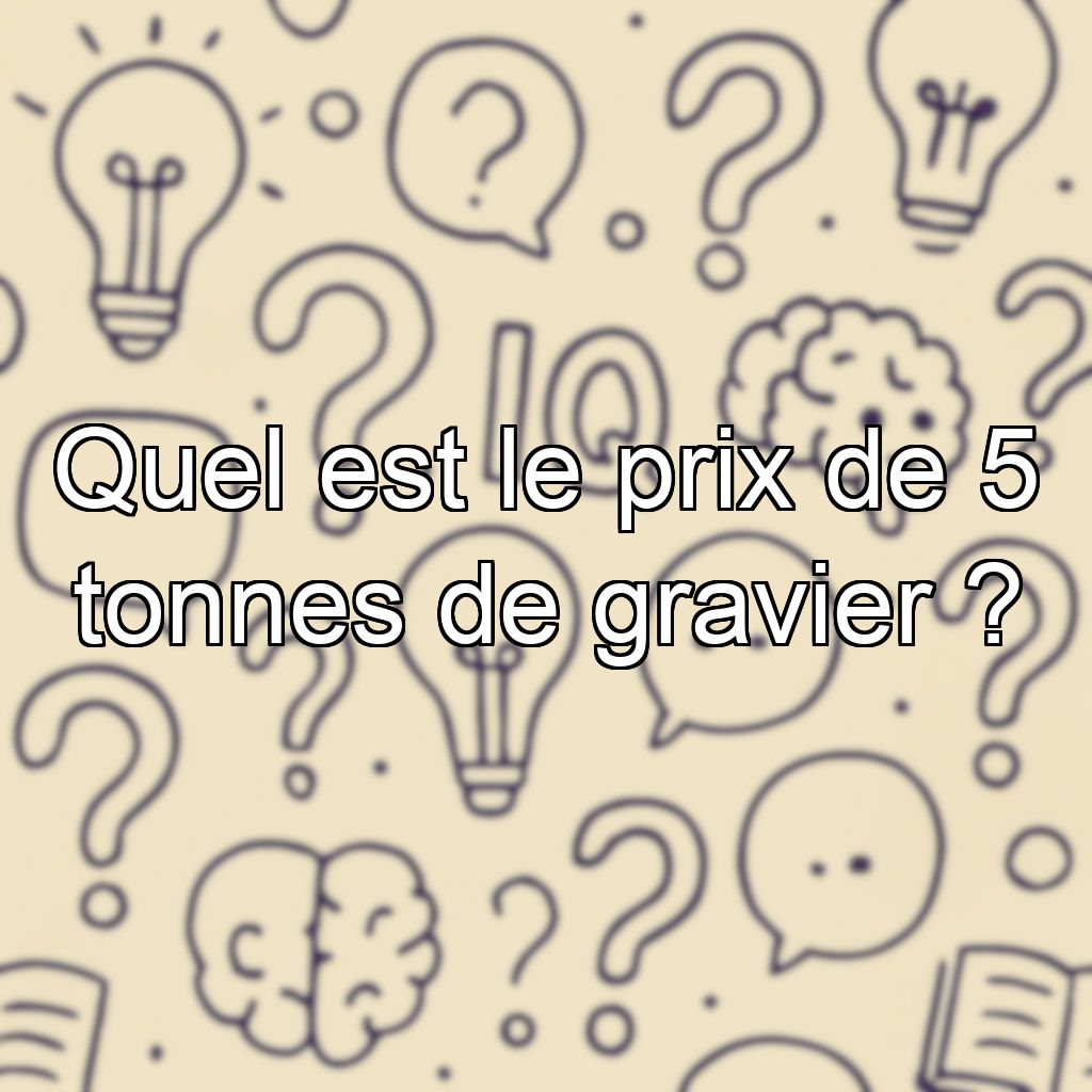 Quel est le prix de 5 tonnes de gravier ?