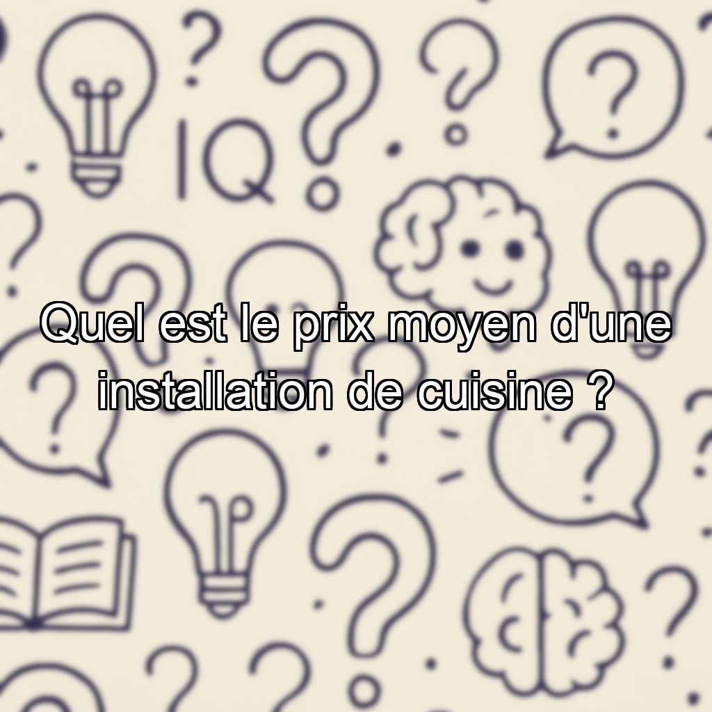Quel est le prix moyen d'une installation de cuisine ?