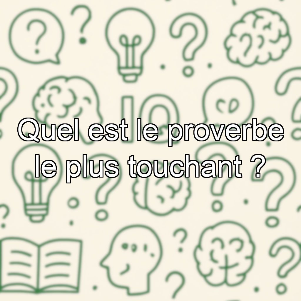 Quel est le proverbe le plus touchant ?