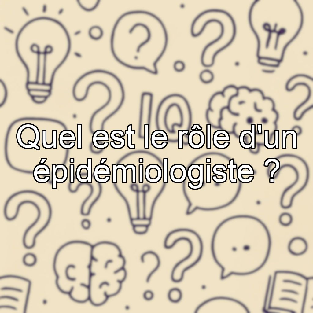 Quel est le rôle d'un épidémiologiste ?