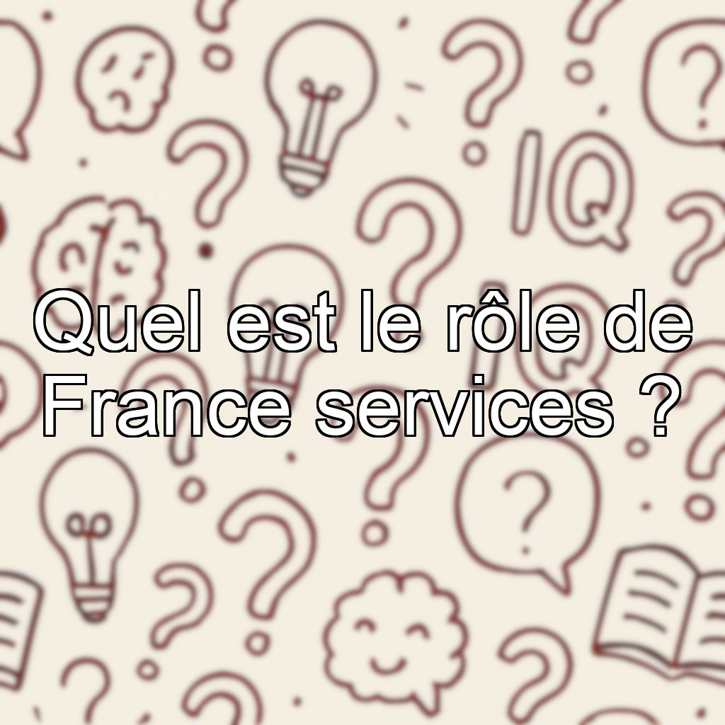 Quel est le rôle de France services ?