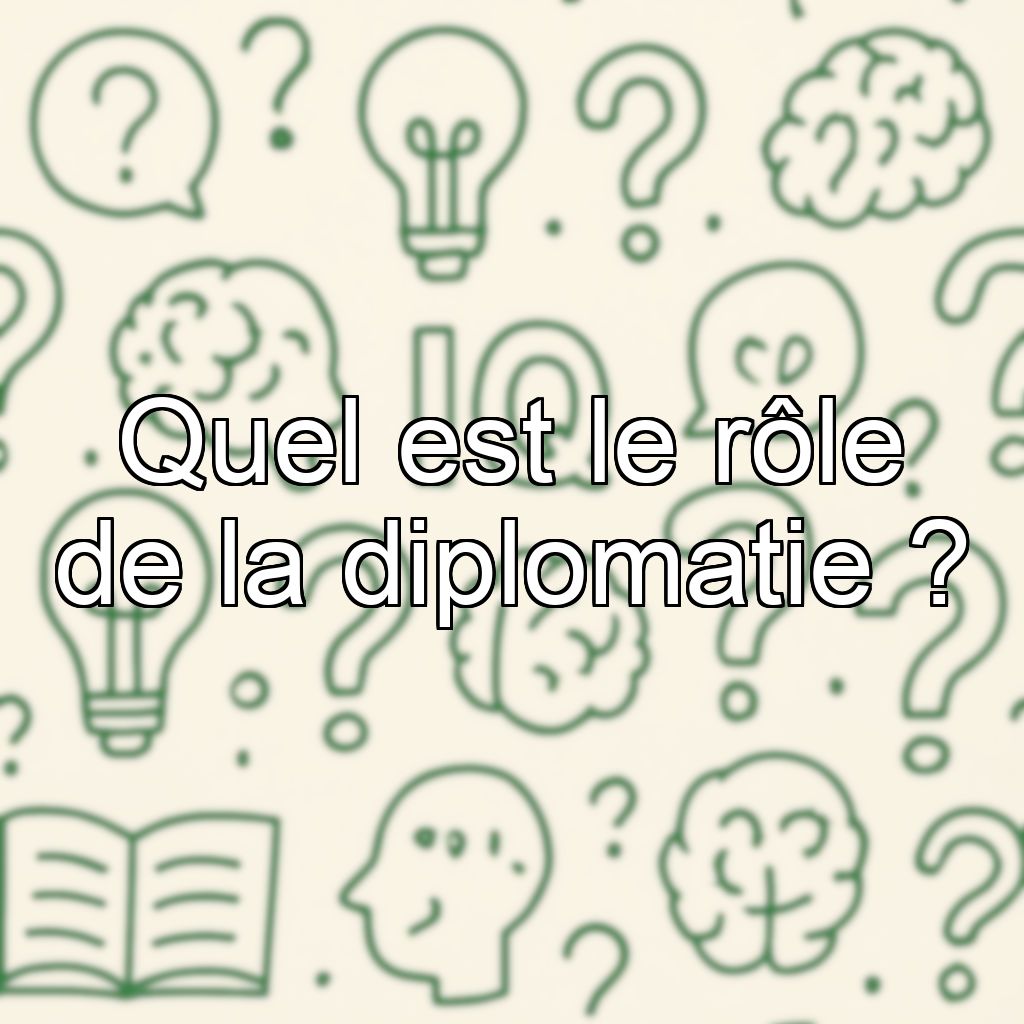 Quel est le rôle de la diplomatie ?