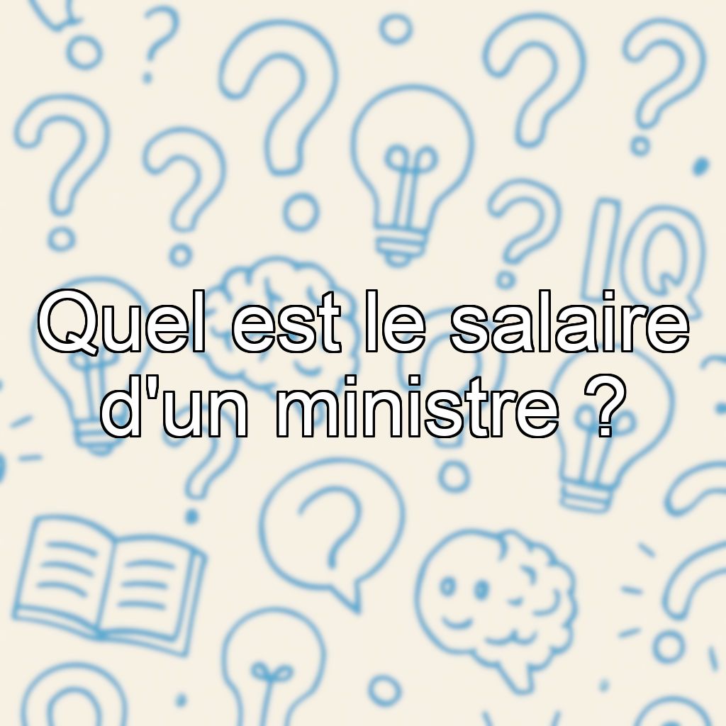 Quel est le salaire d'un ministre ?