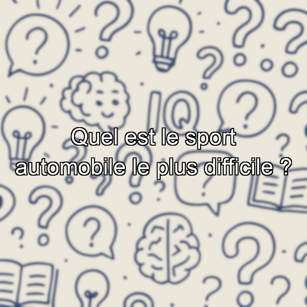 Quel est le sport automobile le plus difficile ?