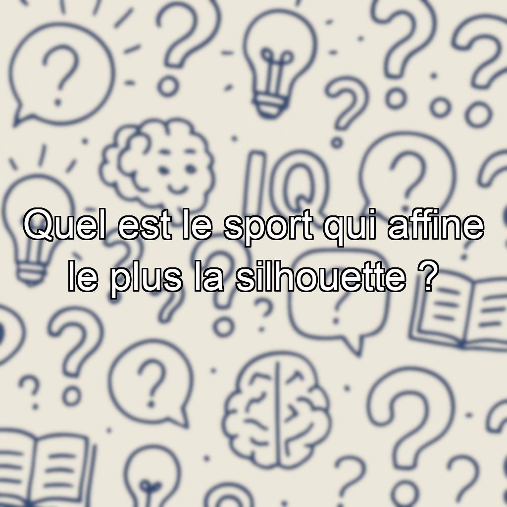 Quel est le sport qui affine le plus la silhouette ?
