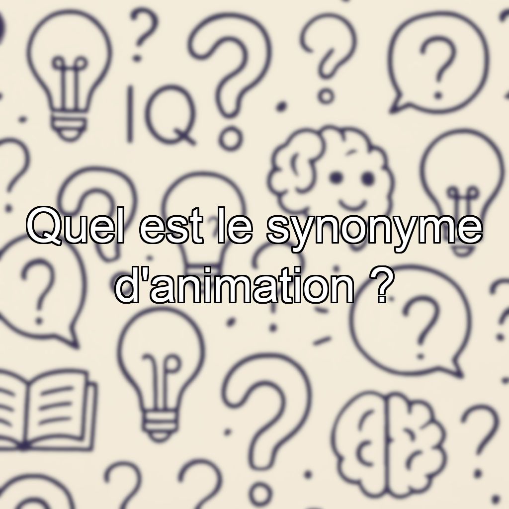 Quel est le synonyme d'animation ?