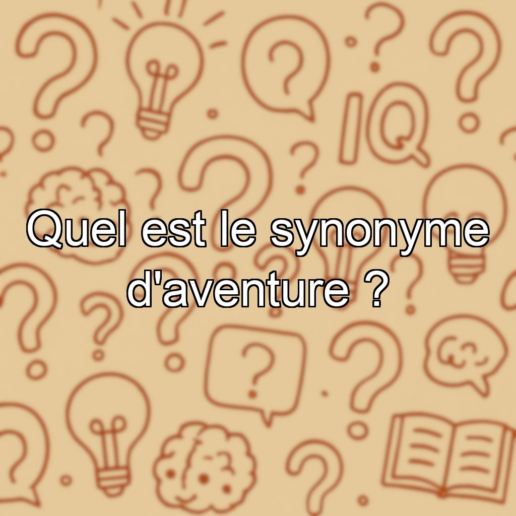 Quel est le synonyme d'aventure ?