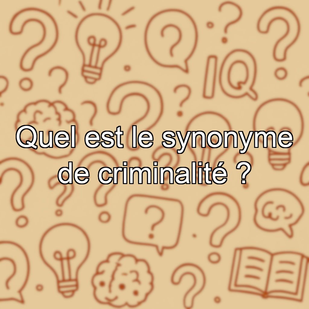 Quel est le synonyme de criminalité ?