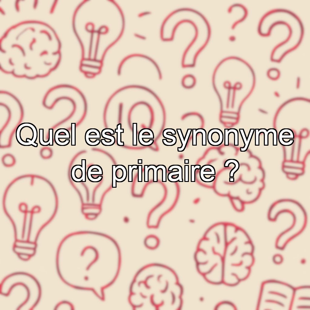 Quel est le synonyme de primaire ?