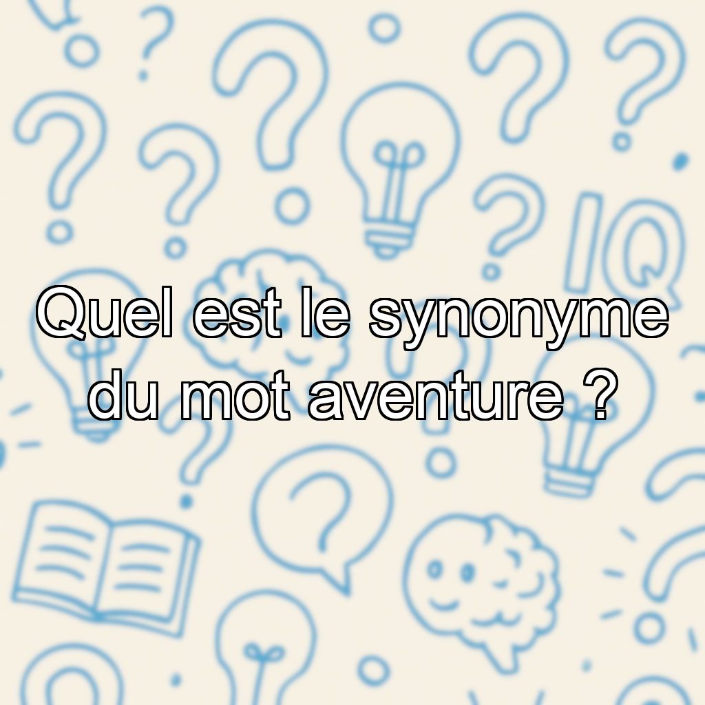 Quel est le synonyme du mot aventure ?