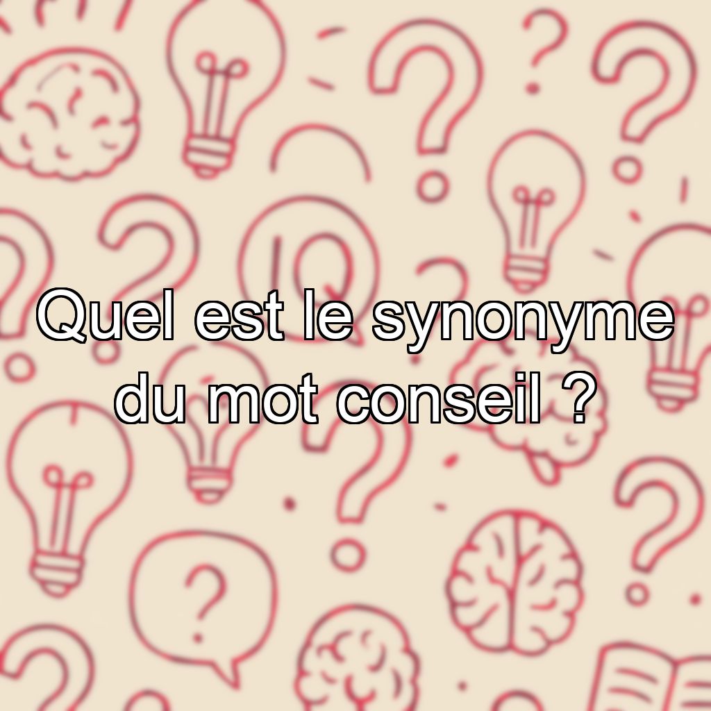 Quel est le synonyme du mot conseil ?