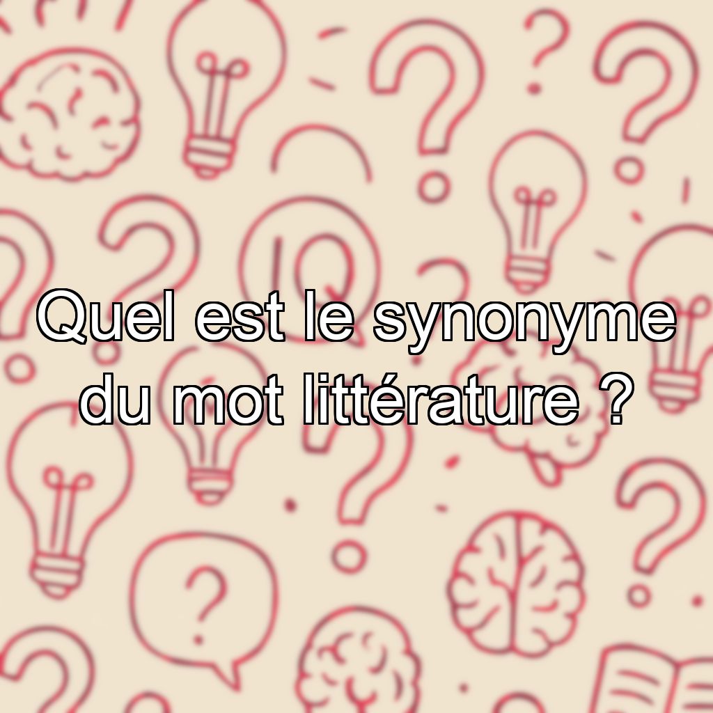 Quel est le synonyme du mot littérature ?