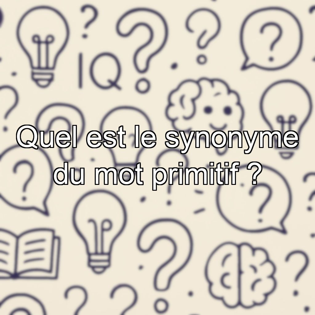Quel est le synonyme du mot primitif ?