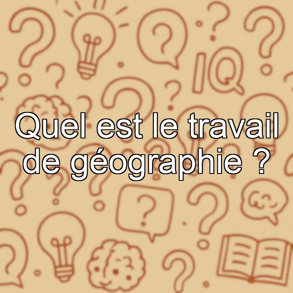 Quel est le travail de géographie ?
