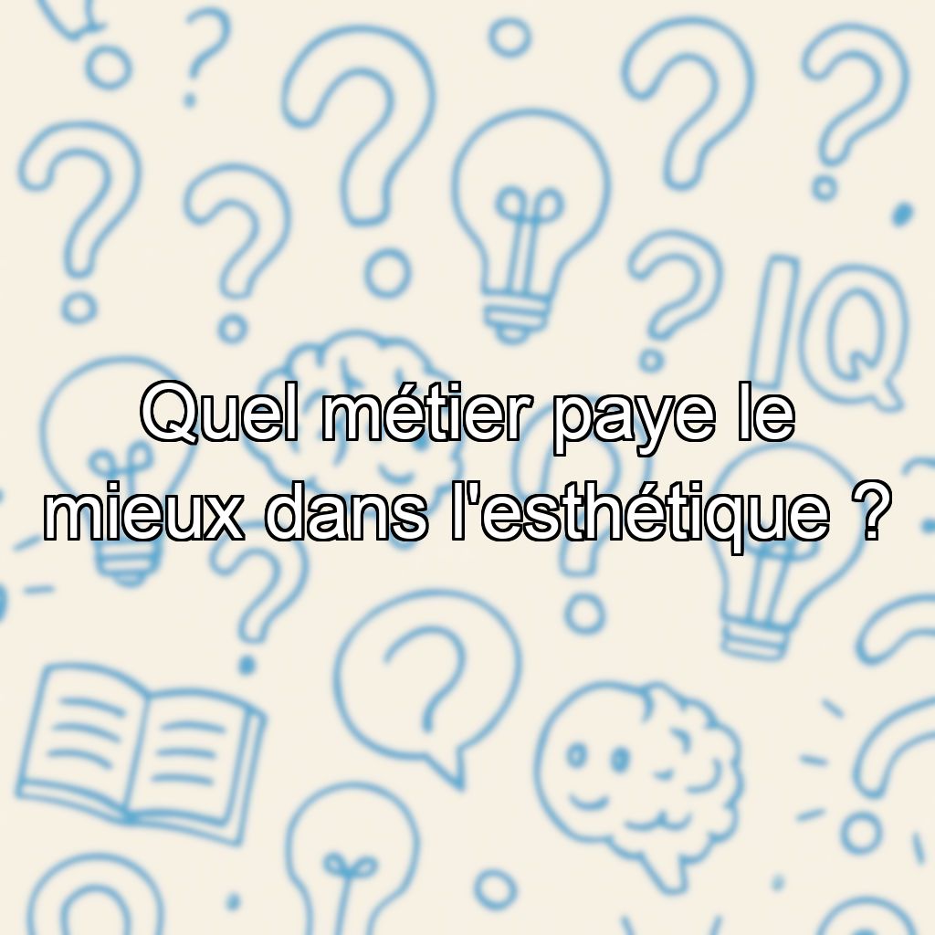 Quel métier paye le mieux dans l'esthétique ?