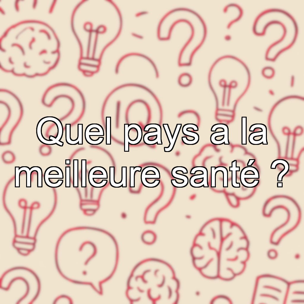 Quel pays a la meilleure santé ?