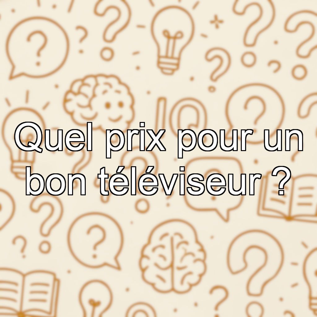 Quel prix pour un bon téléviseur ?