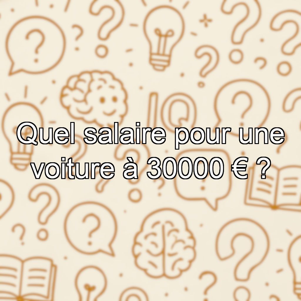 Quel salaire pour une voiture à 30000 € ?