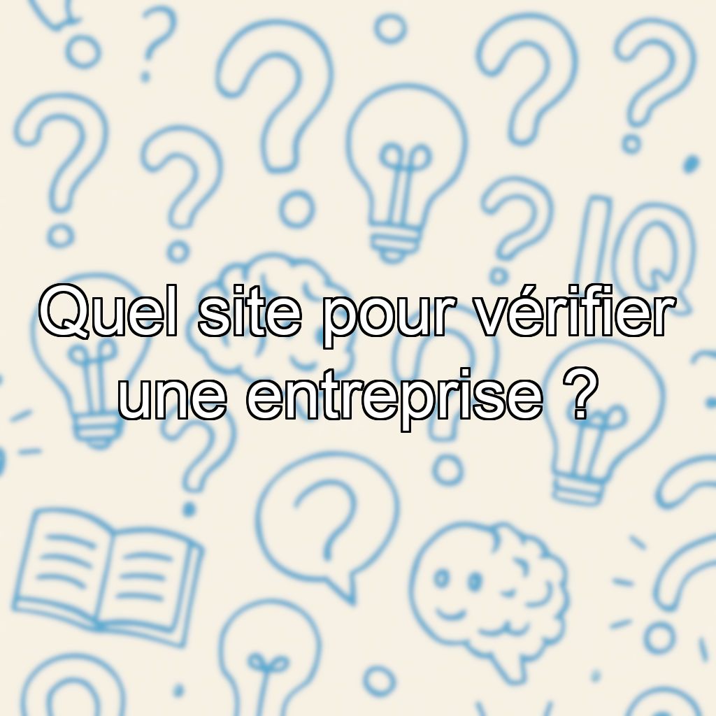 Quel site pour vérifier une entreprise ?