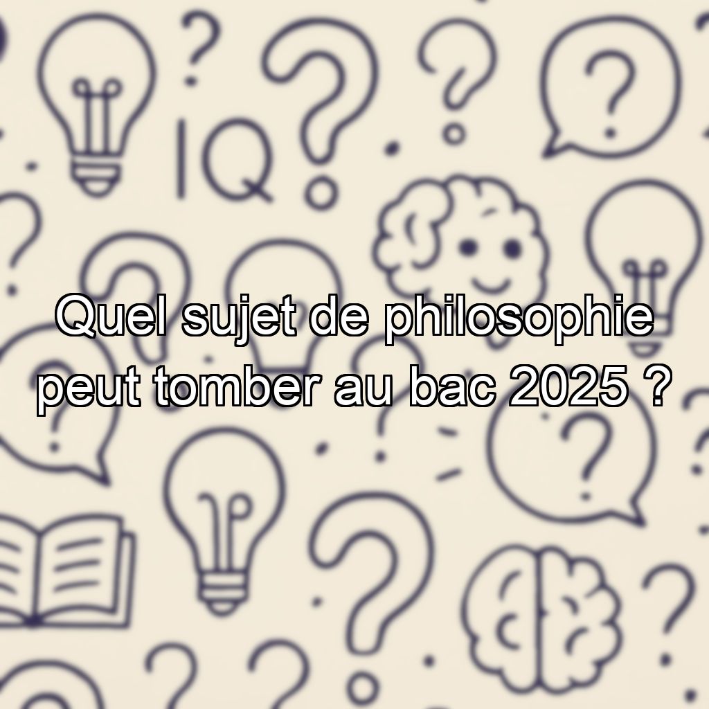 Quel sujet de philosophie peut tomber au bac 2025 ?