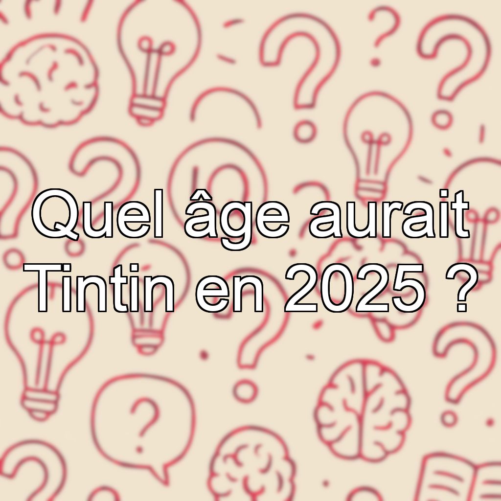 Quel âge aurait Tintin en 2025 ?