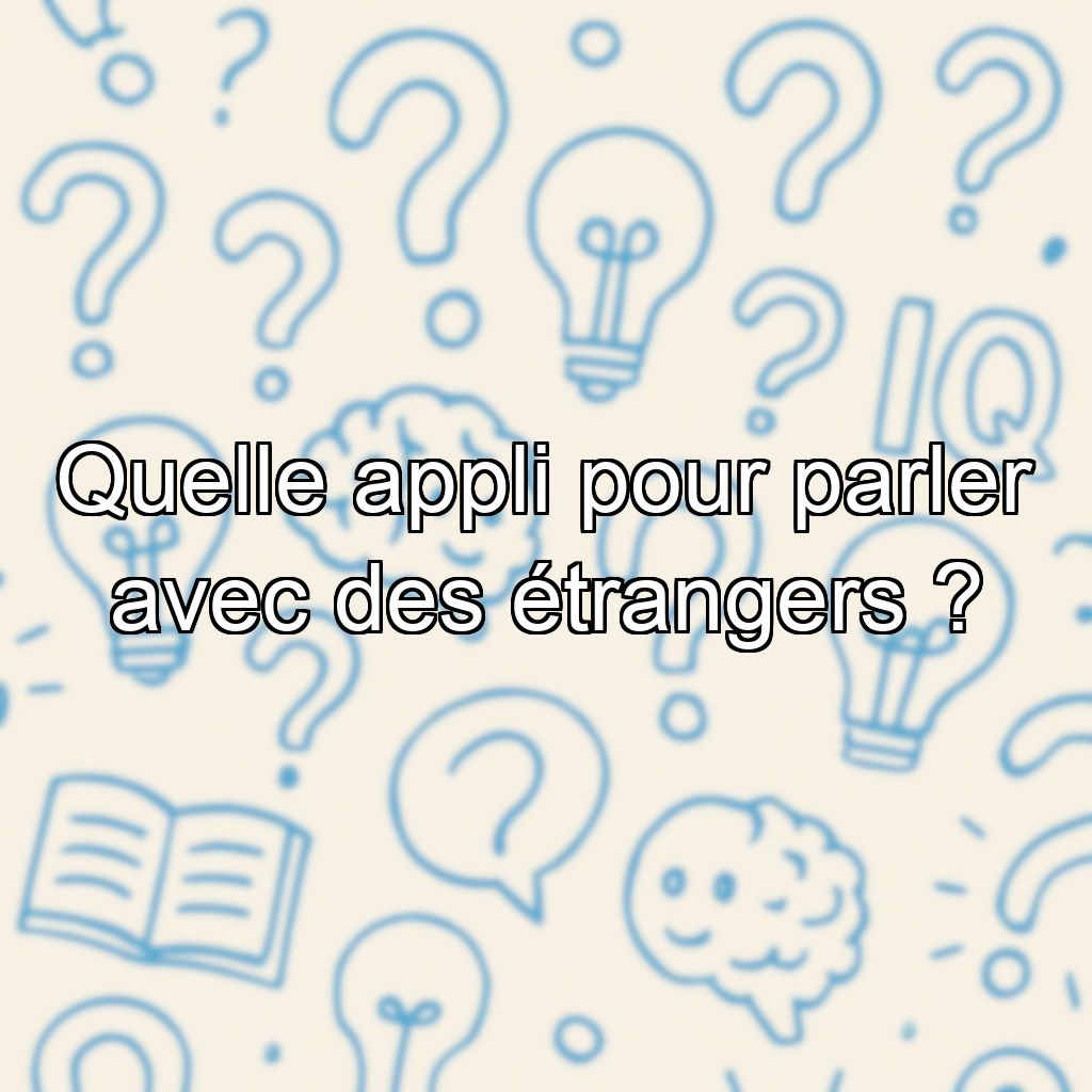 Quelle appli pour parler avec des étrangers ?