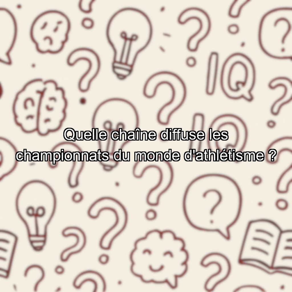 Quelle chaîne diffuse les championnats du monde d'athlétisme ?