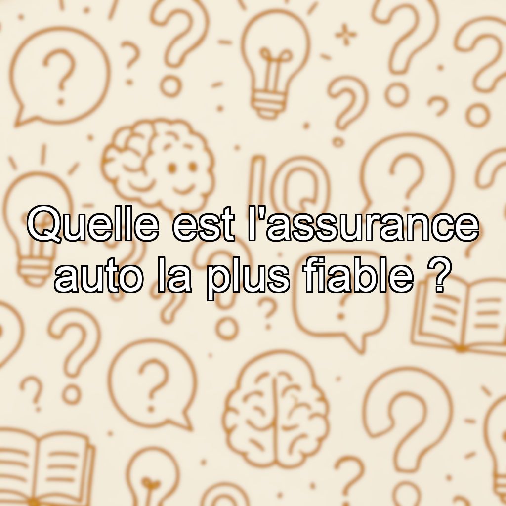 Quelle est l'assurance auto la plus fiable ?