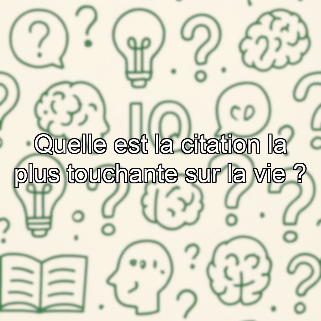 Quelle est la citation la plus touchante sur la vie ?