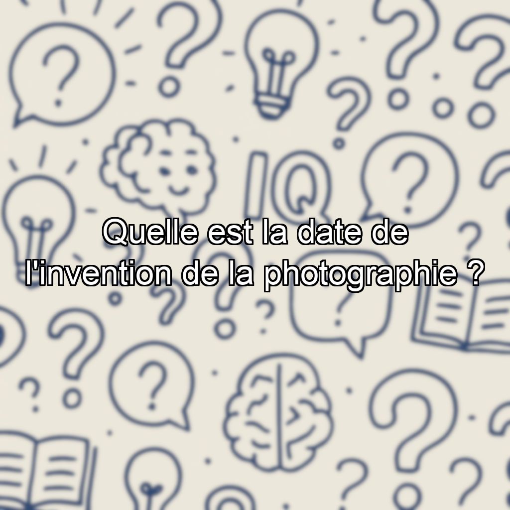 Quelle est la date de l'invention de la photographie ?