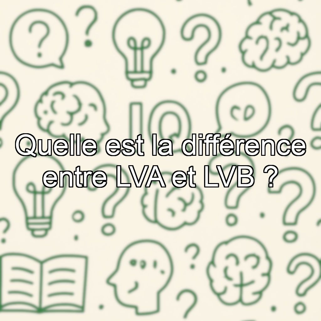 Quelle est la différence entre LVA et LVB ?